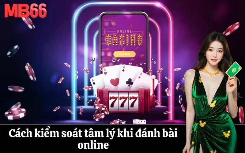 Cách kiểm soát tâm lý khi đánh bài online