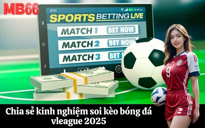Chia sẻ kinh nghiệm soi kèo bóng đá vleague 2025