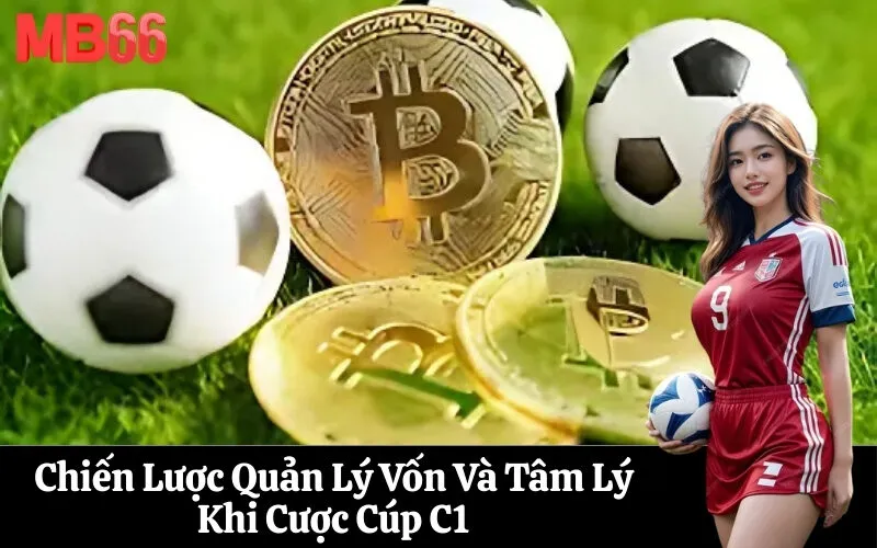 Chiến Lược Quản Lý Vốn Và Tâm Lý Khi Cược Cúp C1
