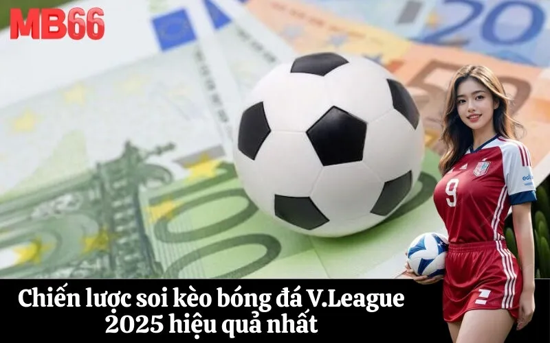 Chiến lược soi kèo bóng đá V.League 2025 hiệu quả nhất