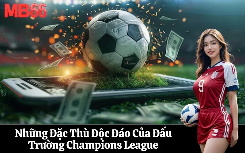 Những Đặc Thù Độc Đáo Của Đấu Trường Champions League