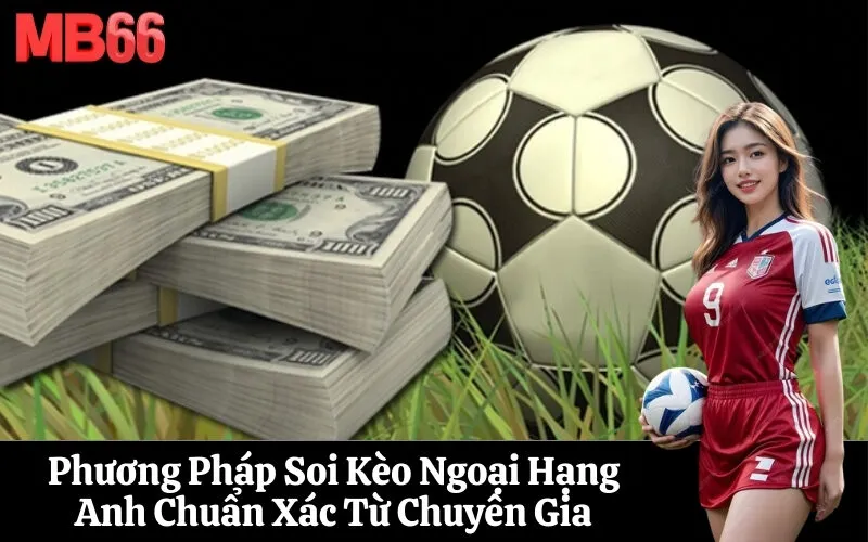 Phương Pháp Soi Kèo Ngoại Hạng Anh Chuẩn Xác Từ Chuyên Gia