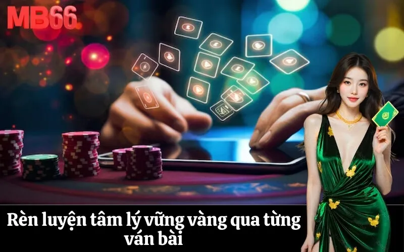 Rèn luyện tâm lý vững vàng qua từng ván bài